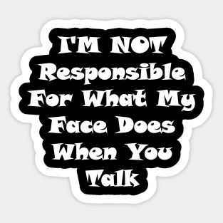 I'm Not Responsible For What My Face Does When You Talk,I am not responsible for what my face does when you talk,I'm Not Responsible Sticker